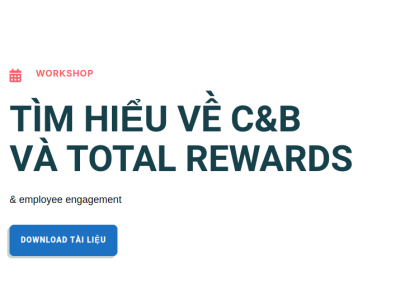 [Workshop] TÌM HIỂU VỀ C&B VÀ TOTAL REWARDS