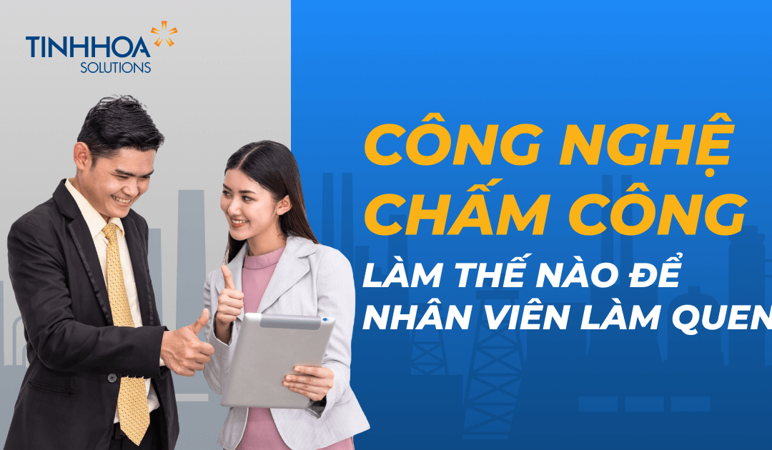 Làm thế nào để nhân viên làm quen với công nghệ chấm công mới?