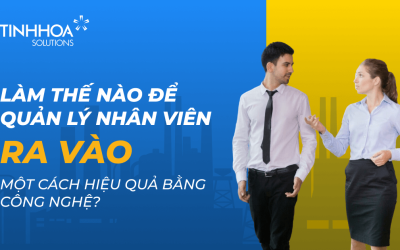 Làm thế nào để quản lý nhân viên ra vào một cách hiệu quả bằng công nghệ?