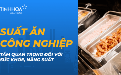 Suất ăn công nghiệp: Tầm quan trọng đối với sức khỏe, năng suất và sự phát triển của doanh nghiệp sản xuất lớn