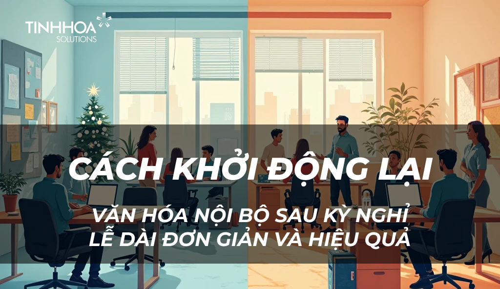 Cách Khởi Động Lại Văn Hóa Nội Bộ Sau Kỳ Nghỉ Lễ Dài Đơn Giản và Hiệu Quả