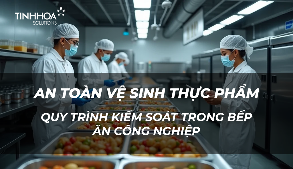 Quy trình kiểm soát an toàn vệ sinh thực phẩm trong bếp ăn công nghiệp