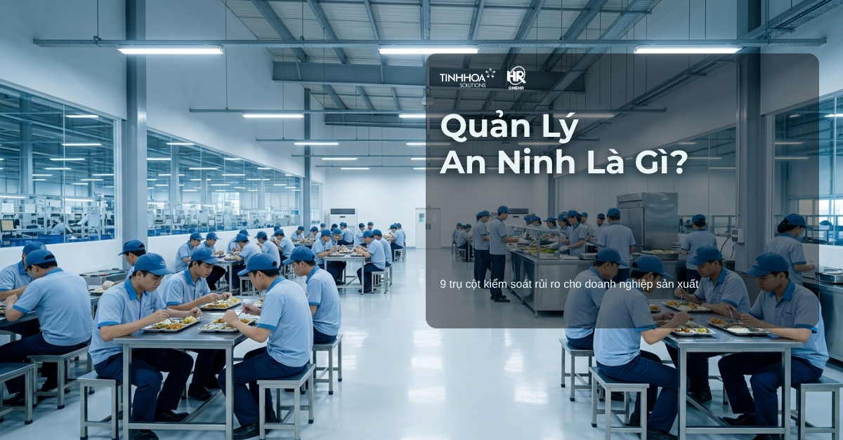 Quản lý an ninh là gì - 9 trụ cột kiểm soát rủi ro cho doanh nghiệp sản xuất