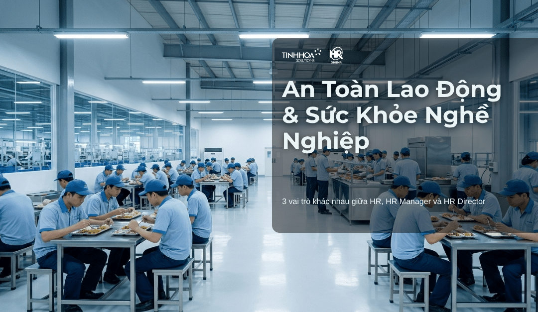 Quản lý an toàn lao động & sức khỏe nghề nghiệp – 3 vai trò khác nhau giữa HR, HR Manager, HR Director