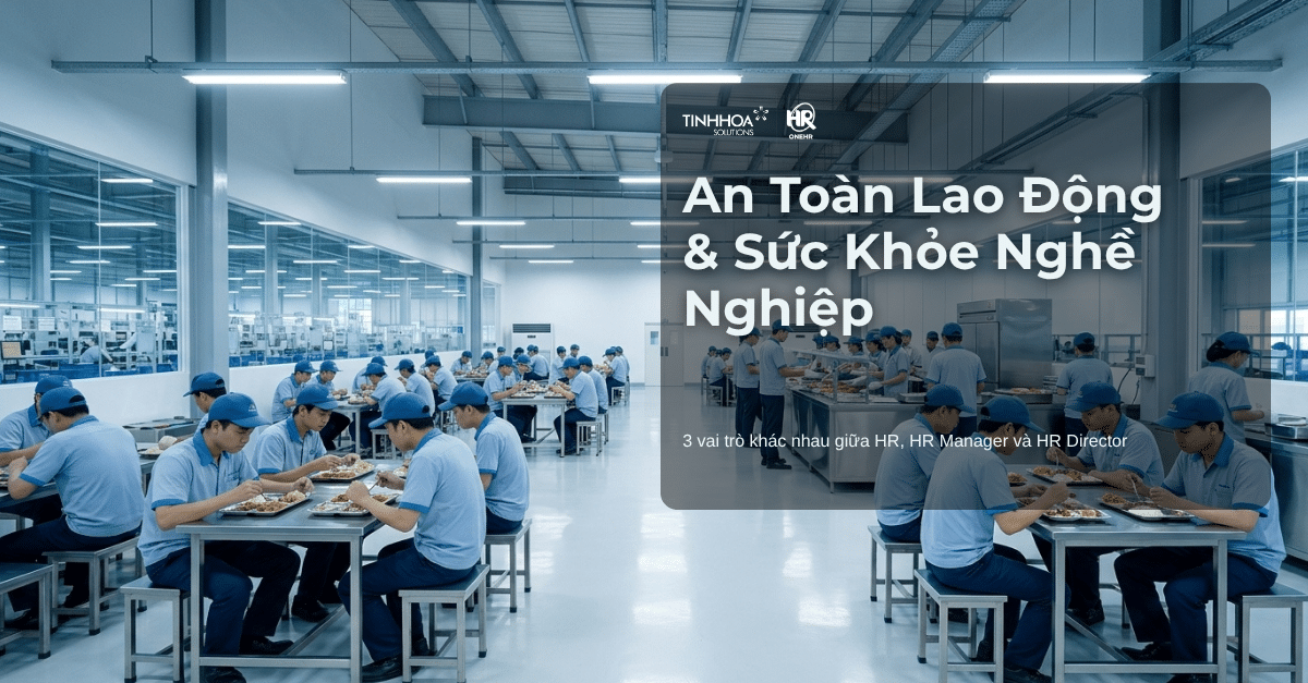 Quản lý an toàn lao động & sức khỏe nghề nghiệp - 3 vai trò khác nhau giữa HR, HR Manager, HR Director 2 An toàn lao động và sức khỏe nghề nghiệp - 3 vai trò khác nhau giữa HR, HR Manager và HR Director